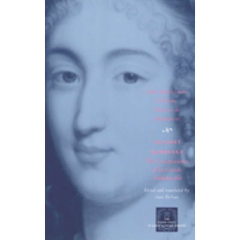 against marriage: the correspondence of la grande mademoiselle