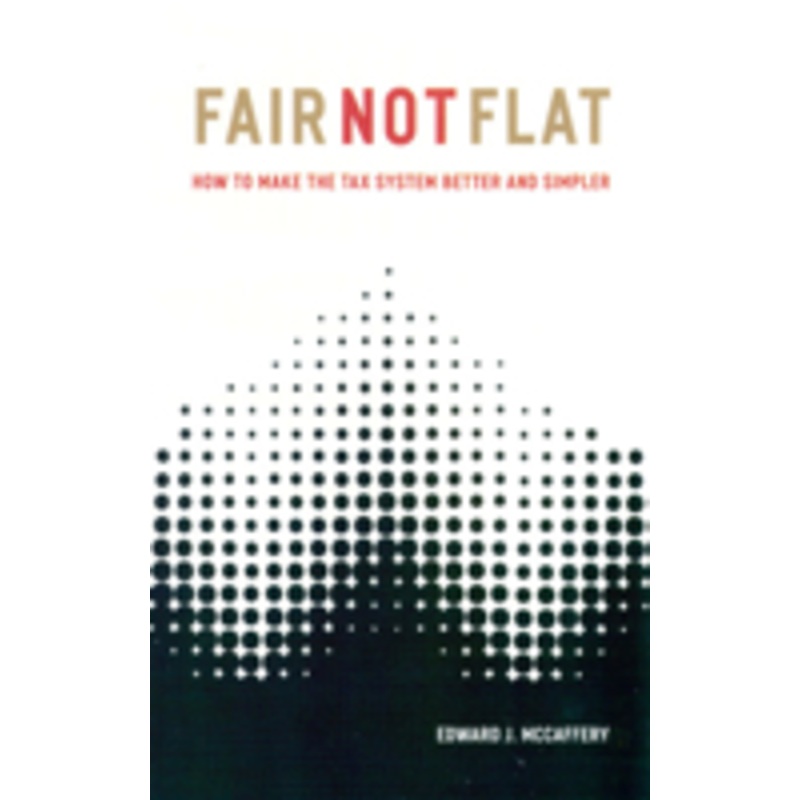 fair not flat: how to make the tax system better and simpler