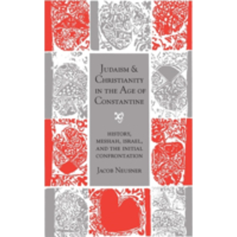 judaism and christianity in the age of constantine: history, messiah, israel, and the initial confrontation