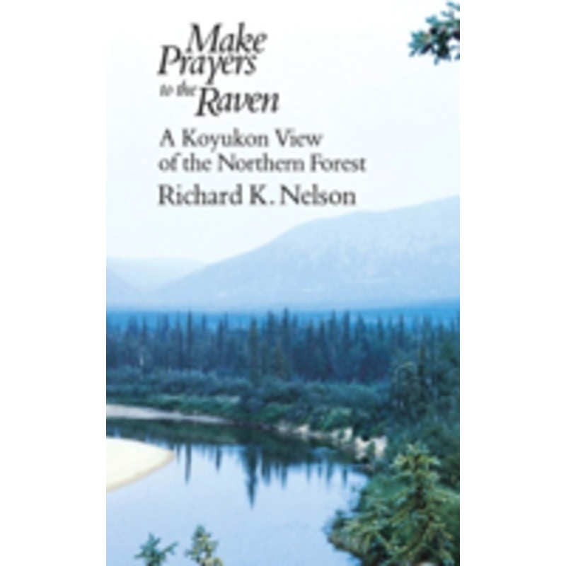 make prayers to the raven: a koyukon view of the northern forest