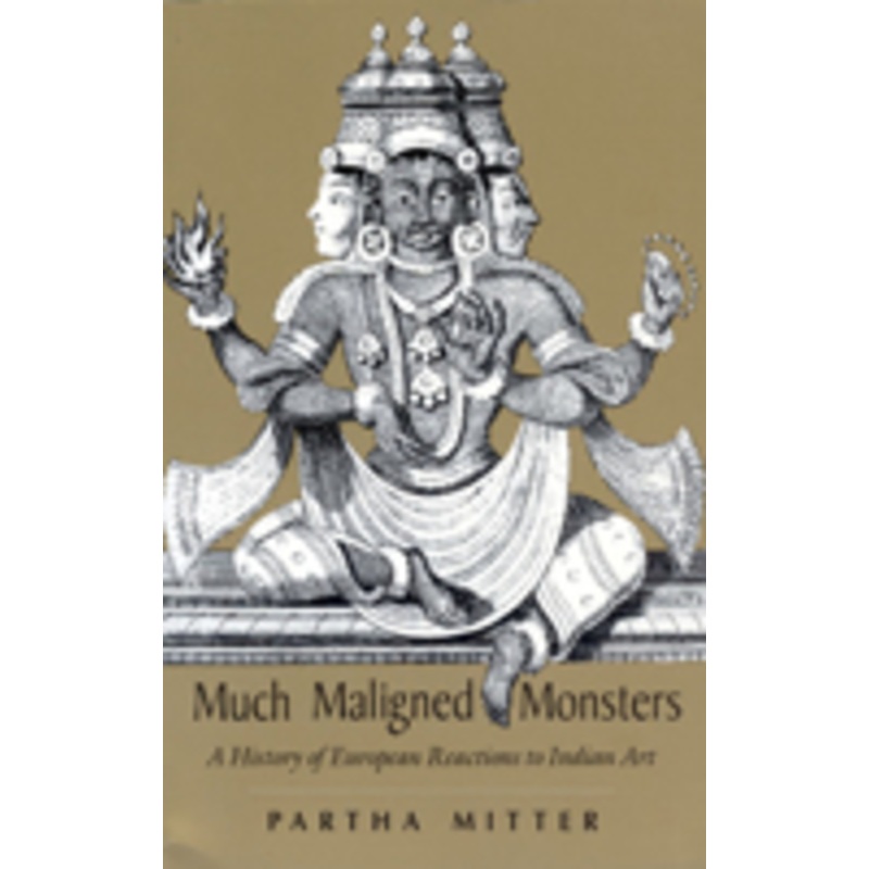 much maligned monsters  a history of european reactions to indian art: a history of european reactions to indian art