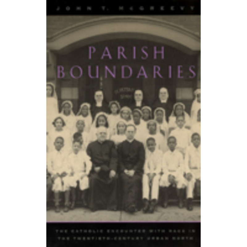 parish boundaries: the catholic encounter with race in the twentieth-century urban north