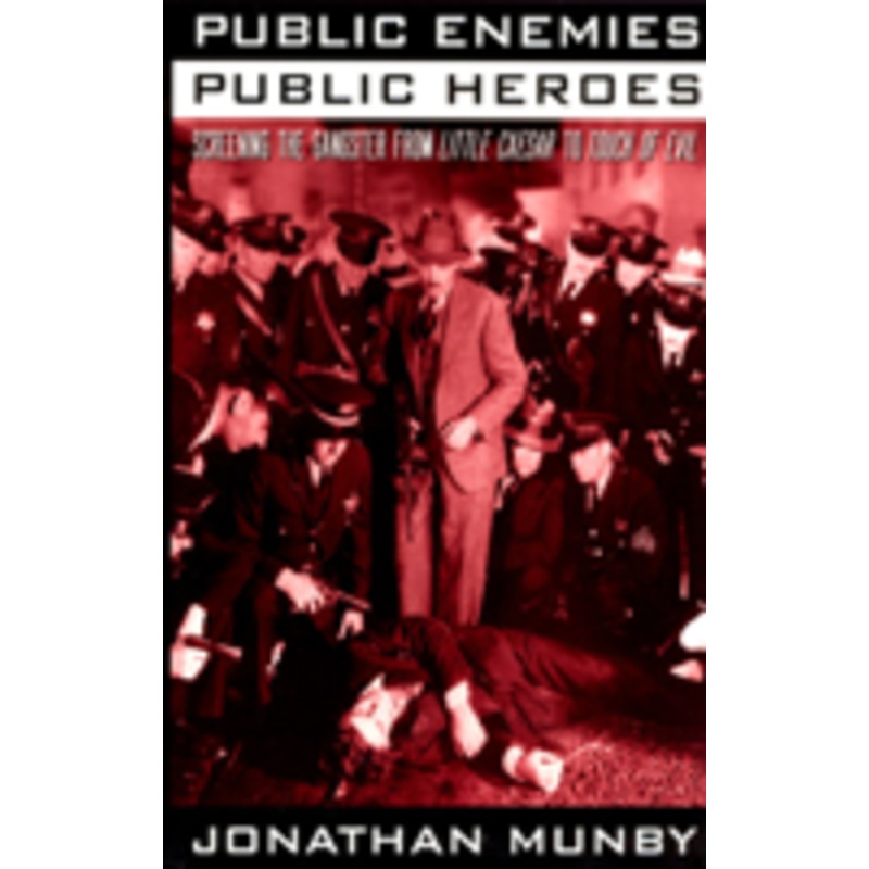 public enemies, public heroes: screening the gangster from little caesar to touch of evil