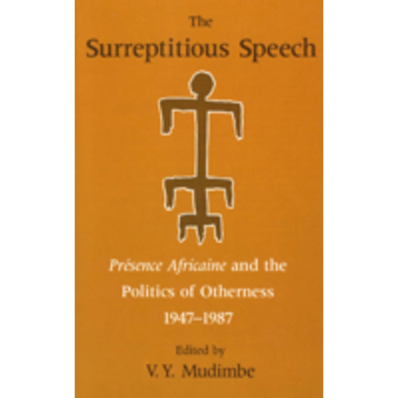 surreptitious speech: presence africaine and the politics of otherness 1947-1987