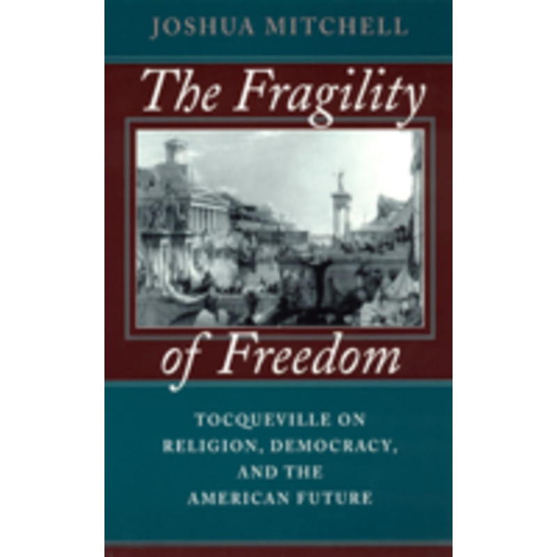 the fragility of freedom: tocqueville on religion, democracy, and the american future