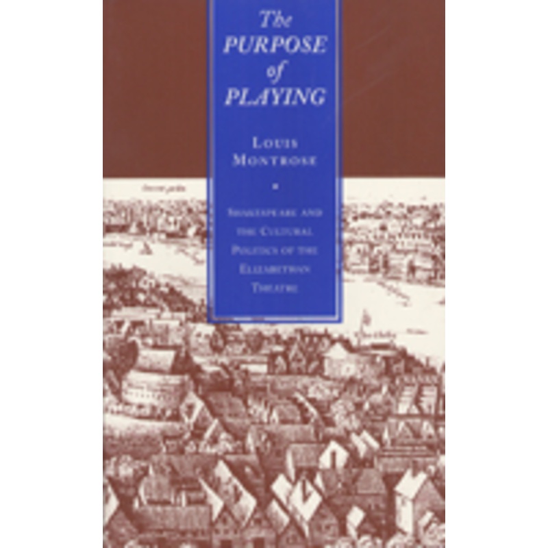 the purpose of playing: shakespeare and the cultural politics of the elizabethan theatre
