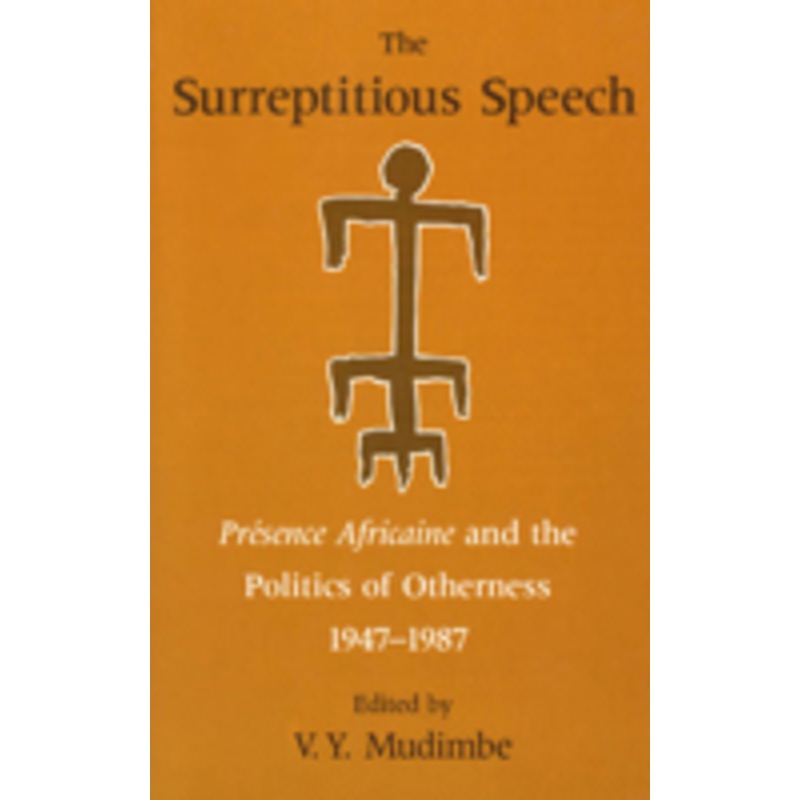 the surreptitious speech  presence africaine and the politics of otherness 19471987: presence africaine and the politics of otherness 1947-1987