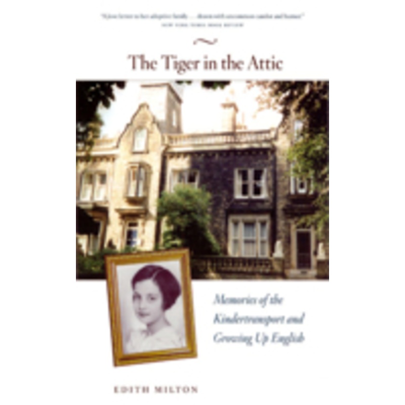 the tiger in the attic  memories of the kindertransport and growing up english: memories of the kindertransport and growing up english