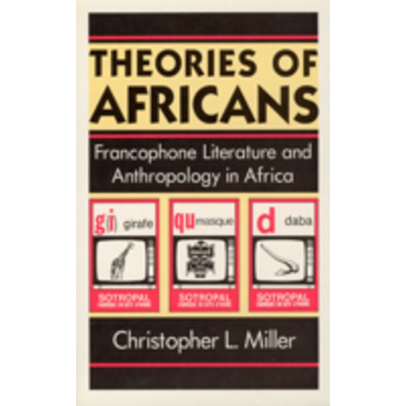 theories of africans: francophone literature and anthropology in africa