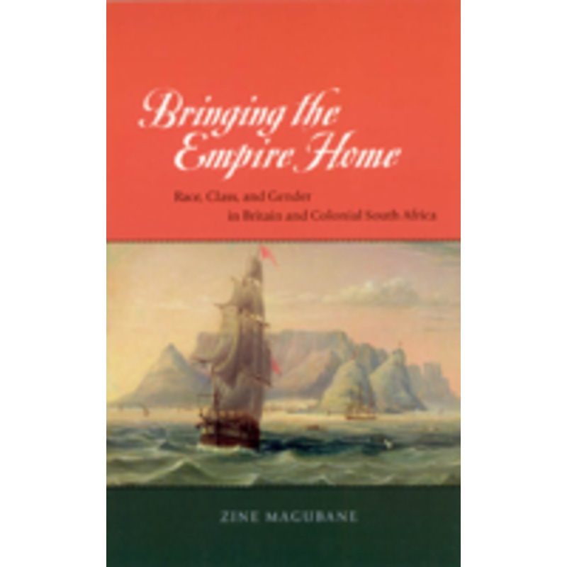 bringing the empire home: race, class, and gender in britain and colonial south africa