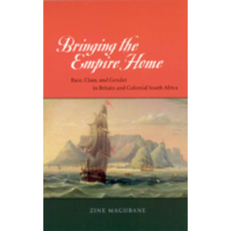 bringing the empire home  race, class, and gender in britain and colonial south africa: race, class, and gender in britain and colonial south africa