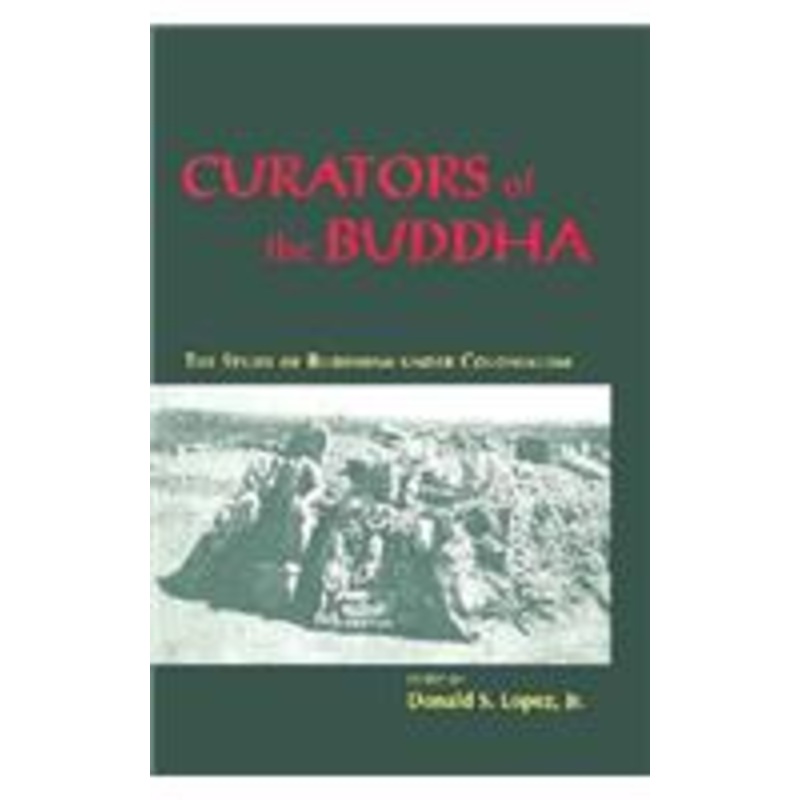 curators of the buddha  the study of buddhism under colonialism: the study of buddhism under colonialism
