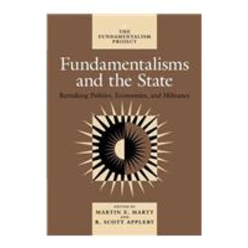 fundamentalisms and the state: remaking polities, economies, and militance