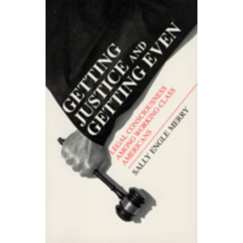 getting justice and getting even  legal consciousness among workingclass americans: legal consciousness among working-class americans