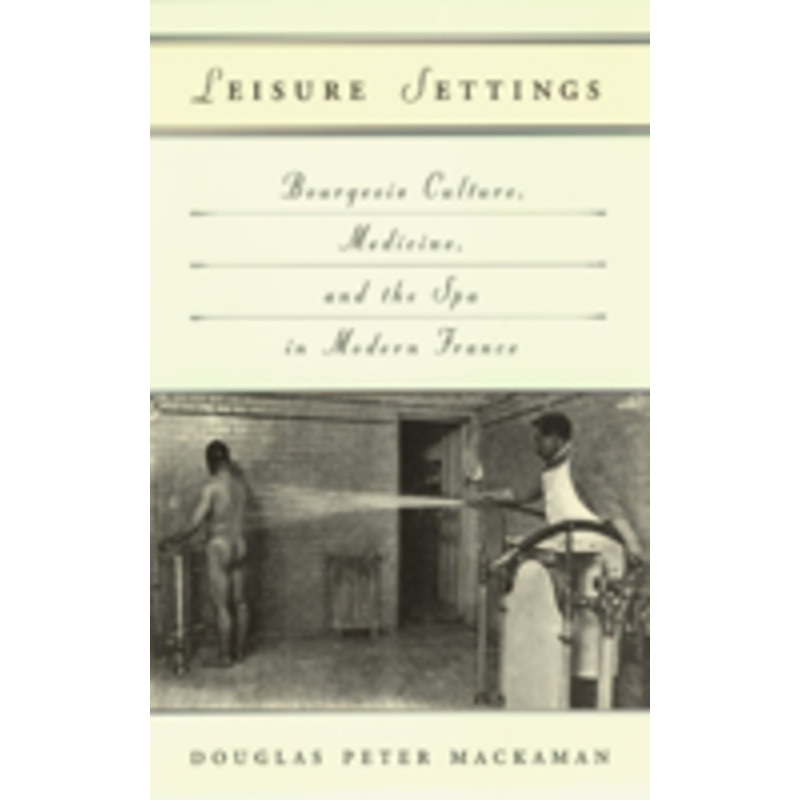 leisure settings: bourgeois culture, medicine, and the spa in modern france