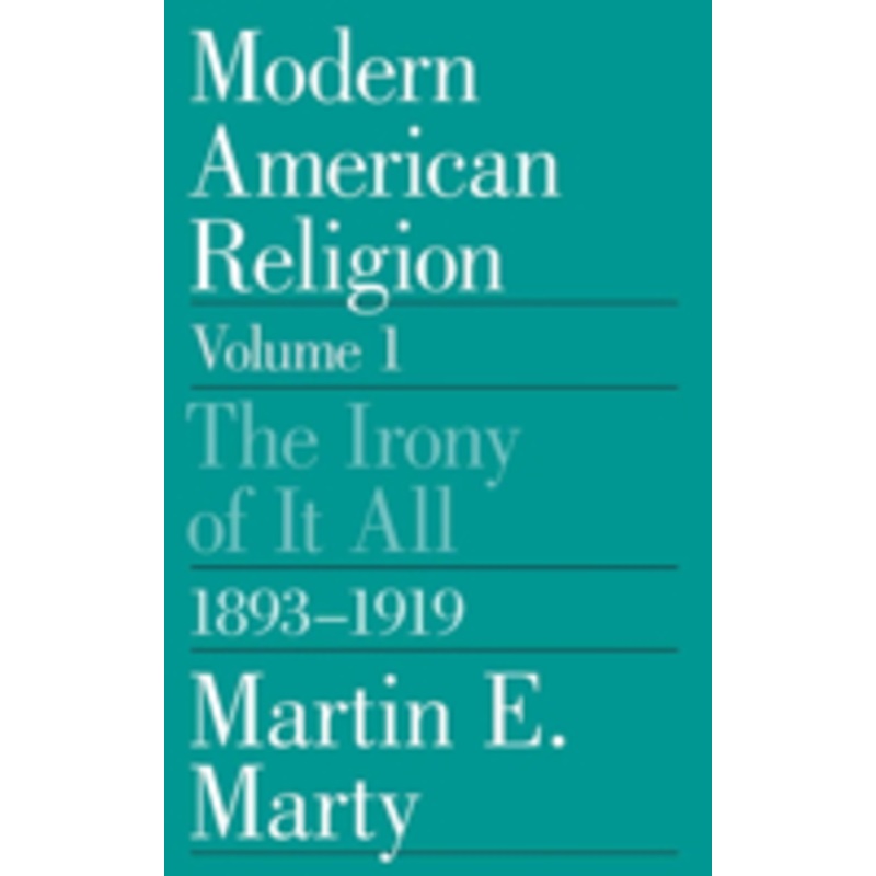 modern american religion: the irony of it all, 1893-1919 volume 1
