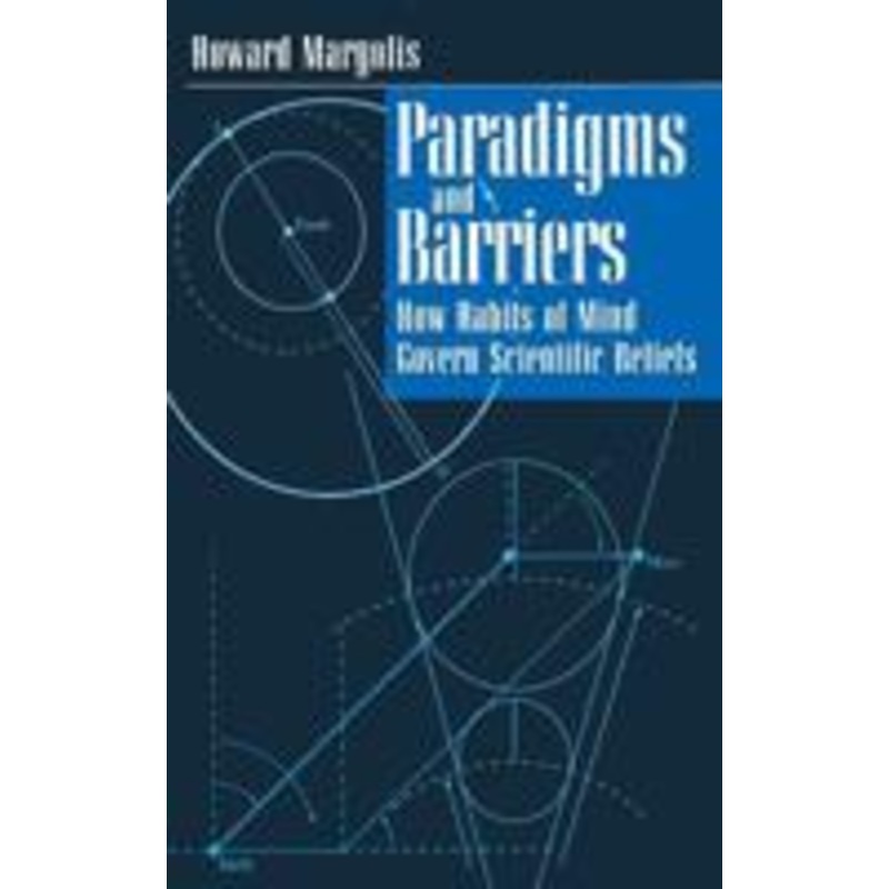 paradigms and barriers: how habits of mind govern scientific beliefs