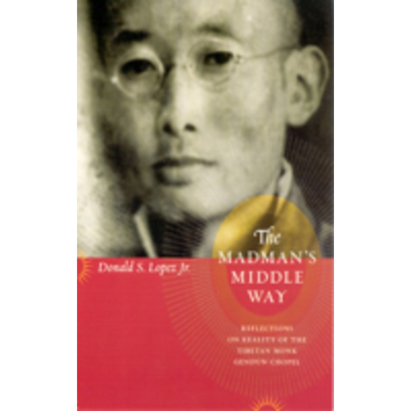 the madman’s middle way: reflections on reality of the tibetan monk gendun chopel