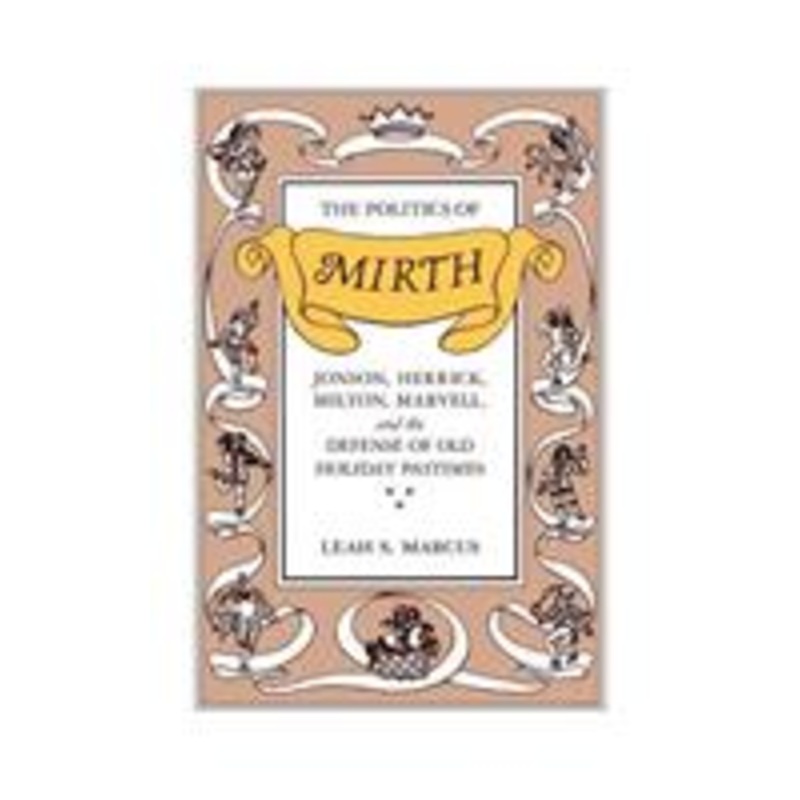 the politics of mirth: jonson, herrick, milton, marvell, and the defense of old holiday pastimes