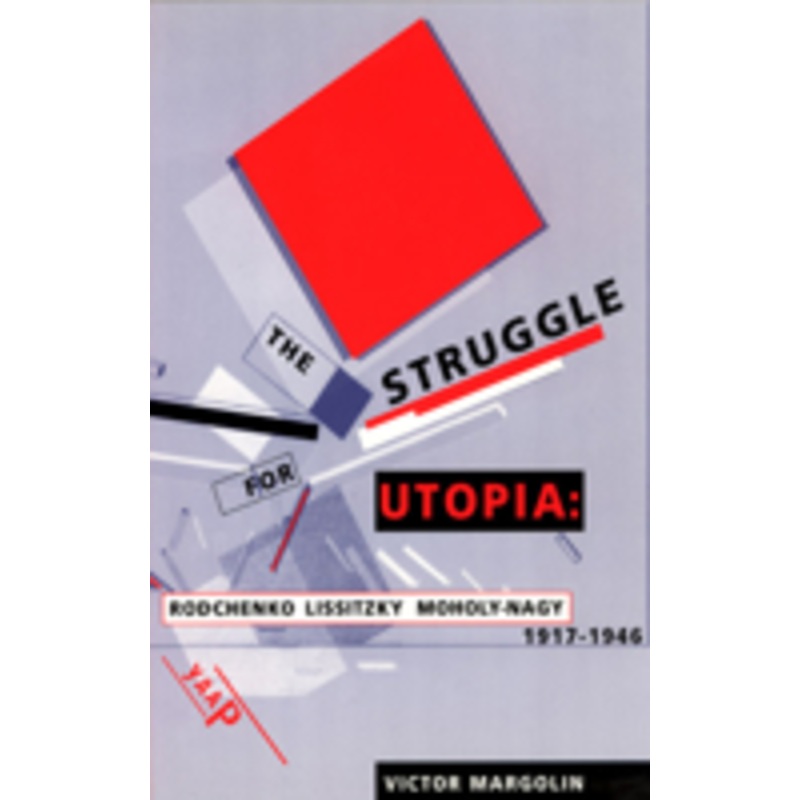the struggle for utopia: rodchenko, lissitzky, moholy-nagy, 1917-1946