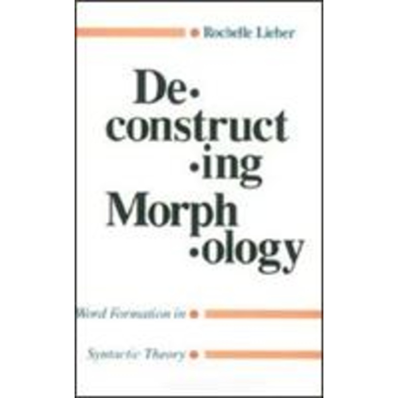 deconstructing morphology: word formation in syntactic theory