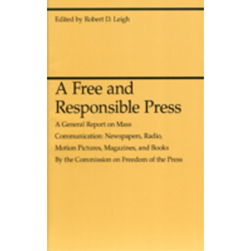 free and responsible press: a general report on mass communication: newspapers, radio, motion pictures, magazines, and books