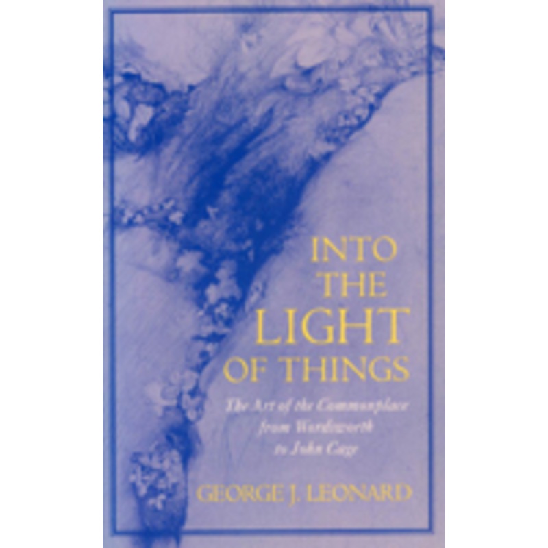 into the light of things: the art of the commonplace from wordsworth to john cage