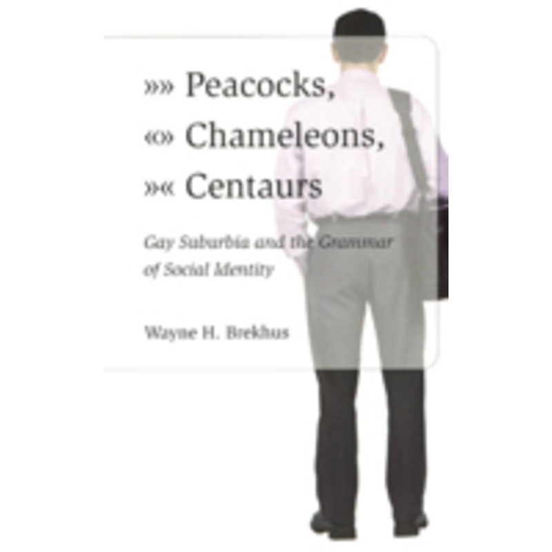 peacocks, chameleons, centaurs: gay suburbia and the grammar of social identity