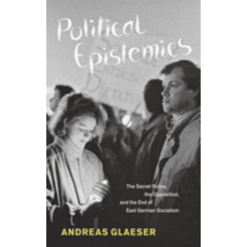 political epistemics: the secret police, the opposition, and the end of east german socialism