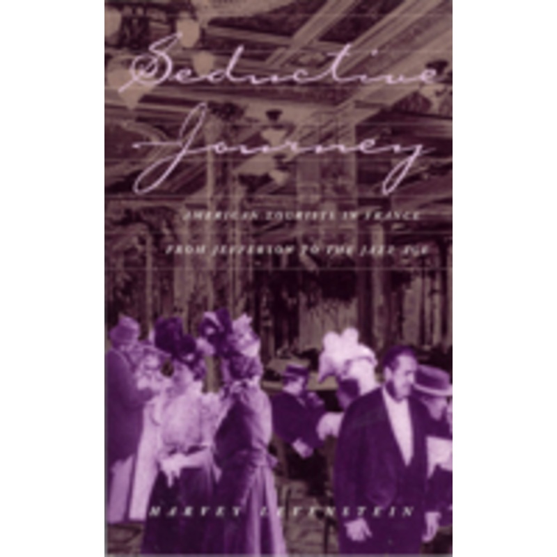 seductive journey: american tourists in france from jefferson to the jazz age volume 1