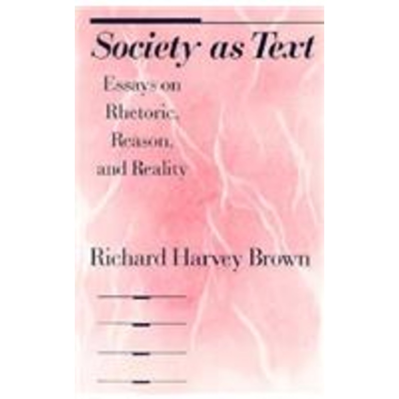 society as text: essays on rhetoric, reason, and reality