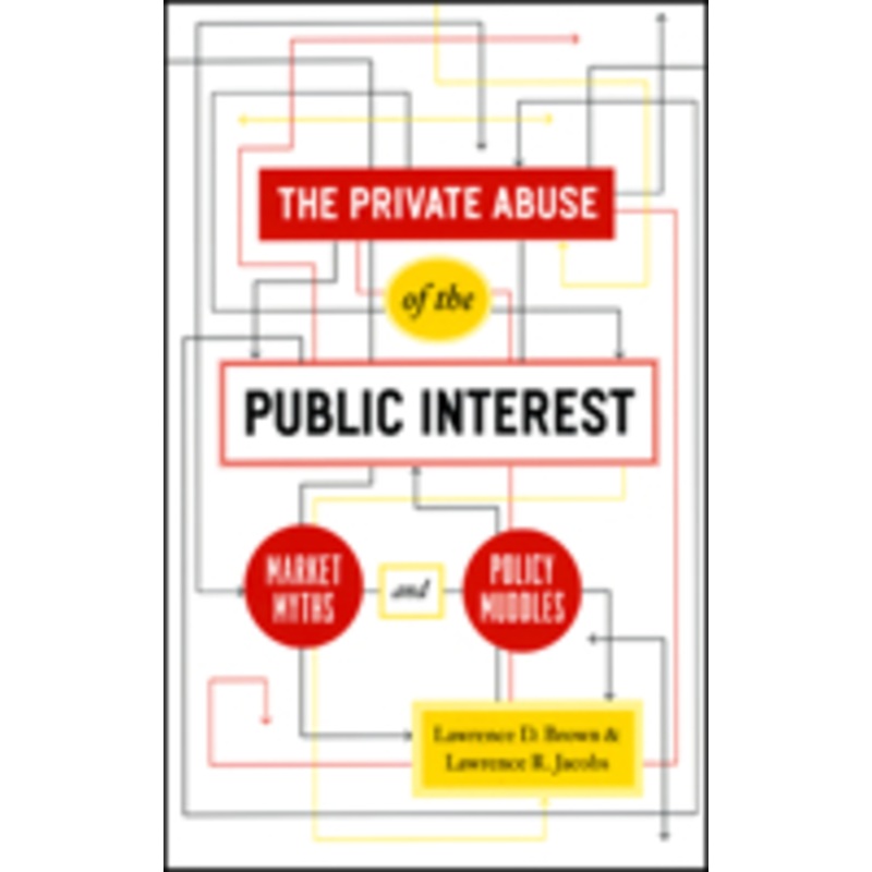 the private abuse of the public interest: market myths and policy muddles