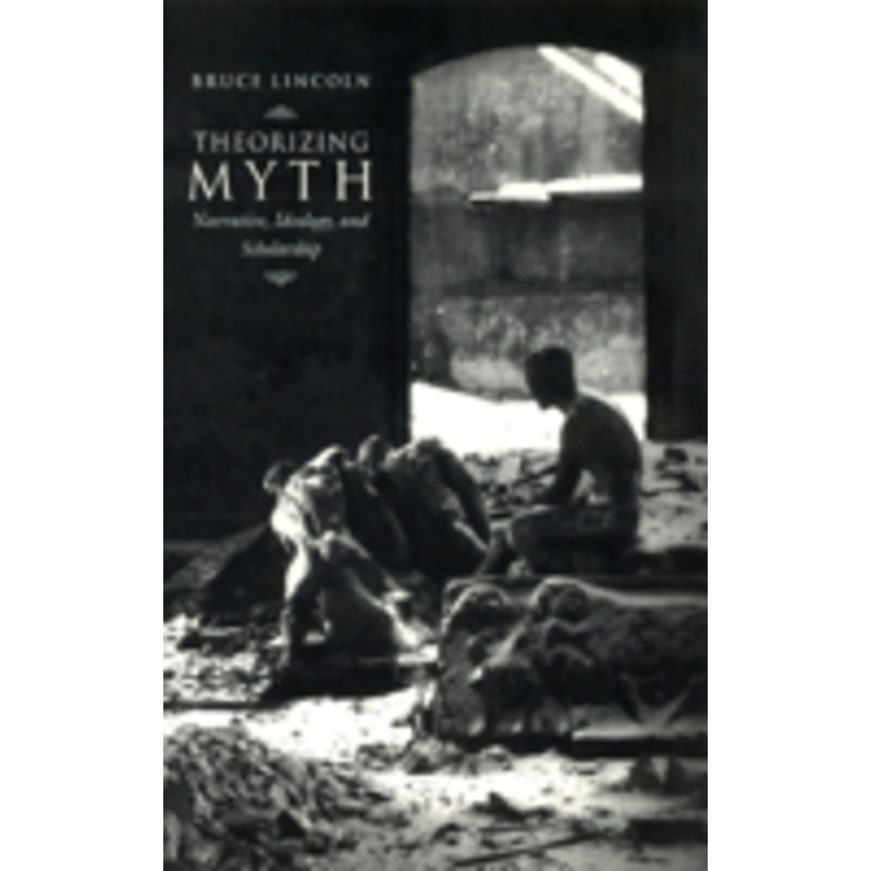 theorizing myth: narrative, ideology, and scholarship