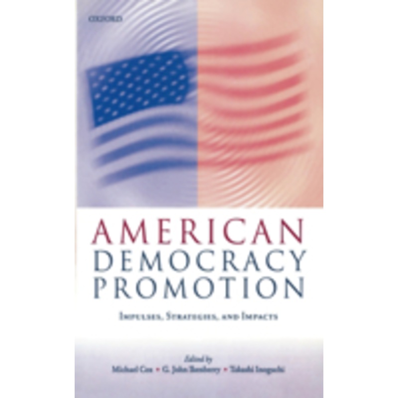 american democracy promotion: impulses, strategies, and impacts