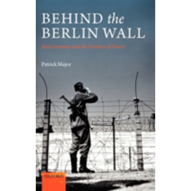 behind the berlin wall: east germany and the frontiers of power