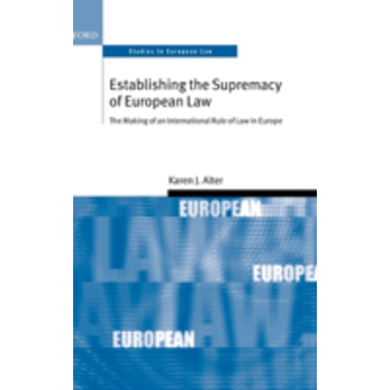 establishing the supremacy of european law: the making of an international rule of law in europe