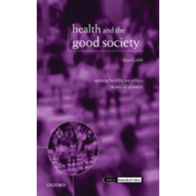 health and the good society: setting healthcare ethics in social context