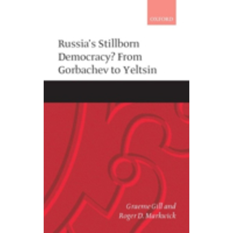 russia’s stillborn democracy?: from gorbachev to yeltsin