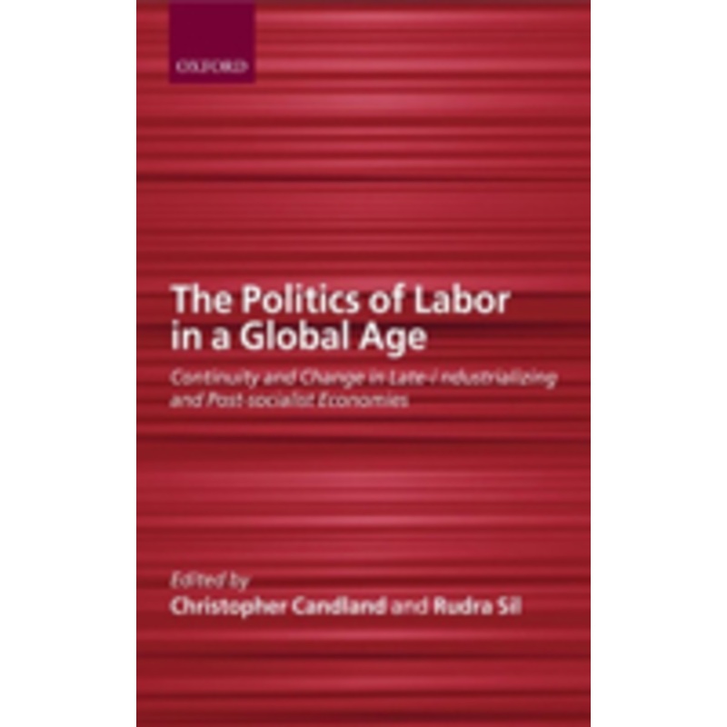 the politics of labor in a global age: continuity and change in late-industrializing and post-socialist economies