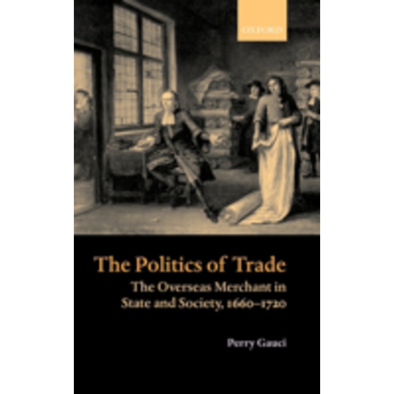 the politics of trade: the overseas merchant in state and society 1660-1720