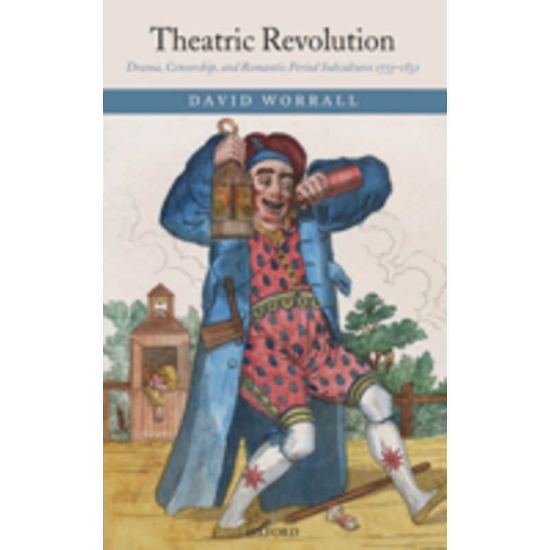 theatric revolution: drama, censorship, and romantic period subcultures 1773-1832