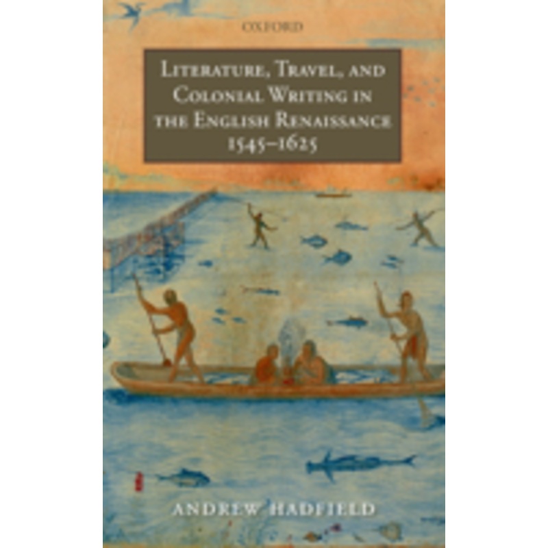 literature, travel, and colonial writing in the english renaissance, 1545-1625