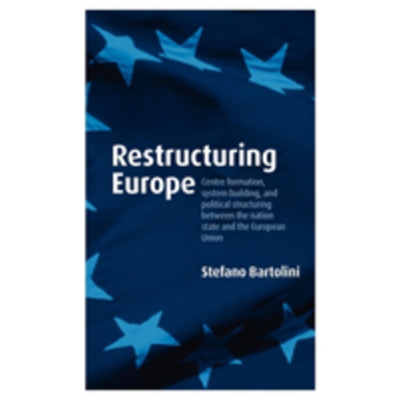 restructuring europe: centre formation, system building and political structuring between the nation-state and the european union