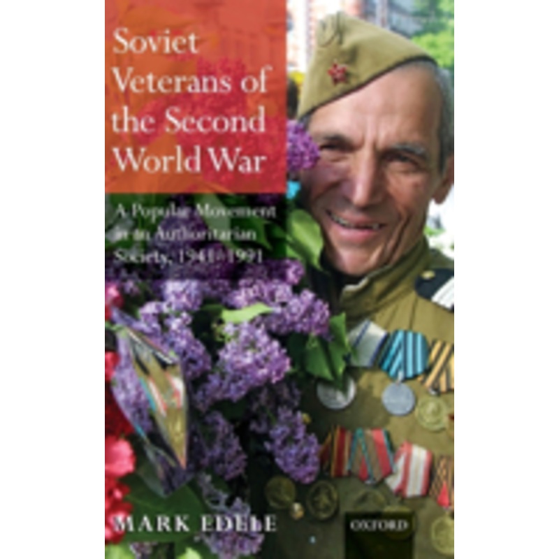 soviet veterans of the second world war: a popular movement in an authoritarian society, 1941-1991