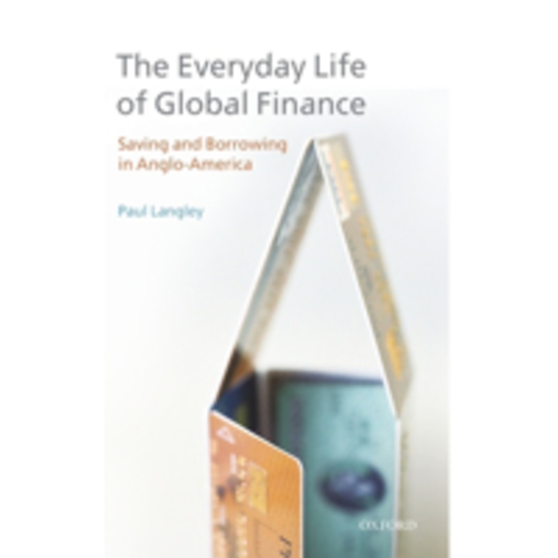 the everyday life of global finance: saving and borrowing in anglo-america