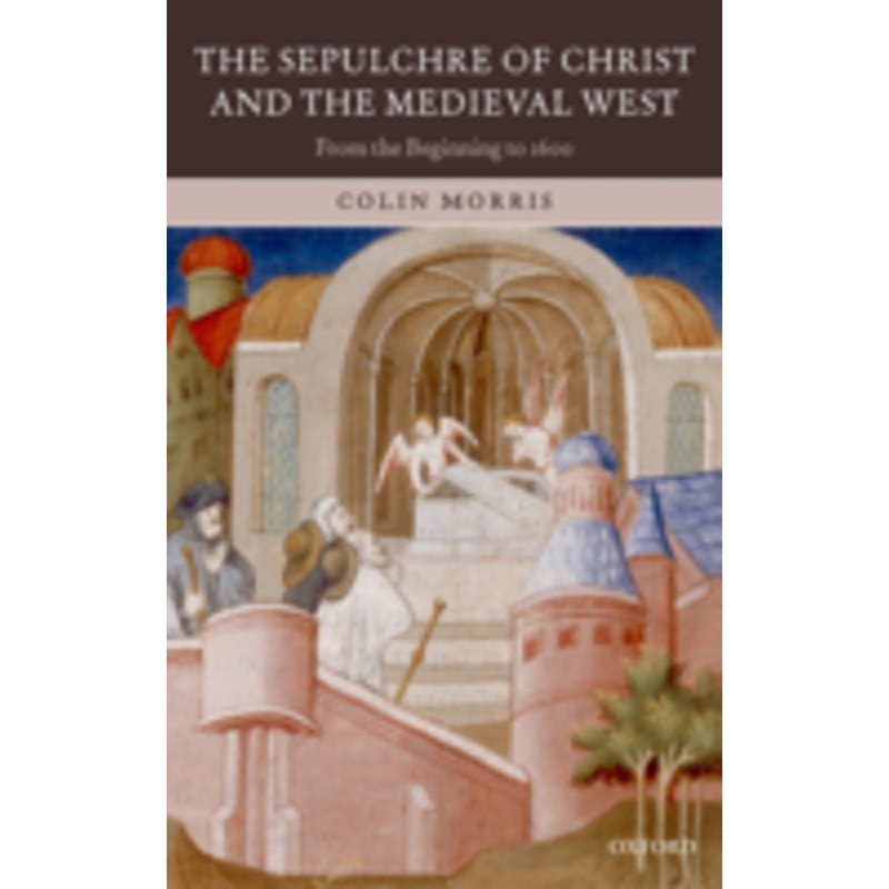 the sepulchre of christ and the medieval west: from the beginning to 1600