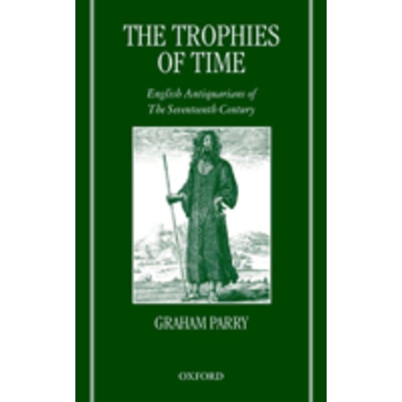 trophies of time: english antiquarians of the seventeenth century