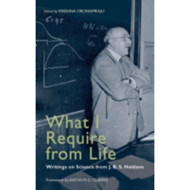 what i require from life: writings on science and life from j. b. s. haldane