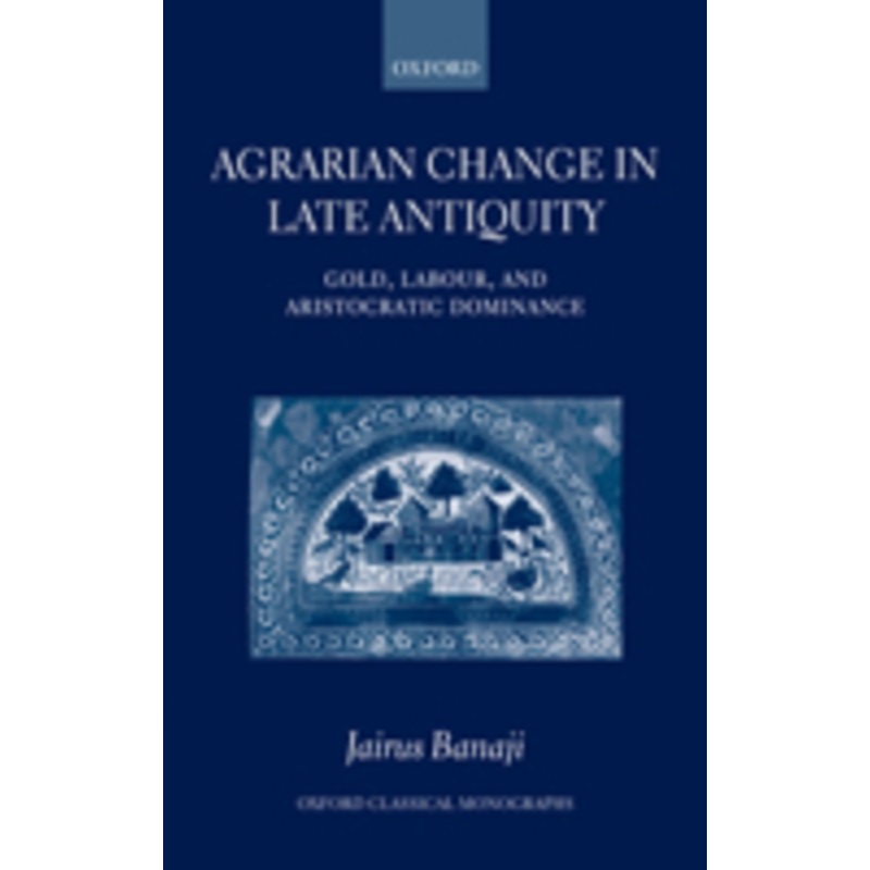 agrarian change in late antiquity: gold, labour, and aristocratic dominance