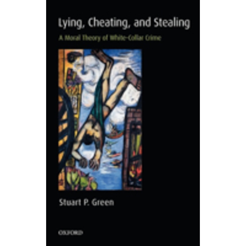 lying, cheating, and stealing: a moral theory of white-collar crime
